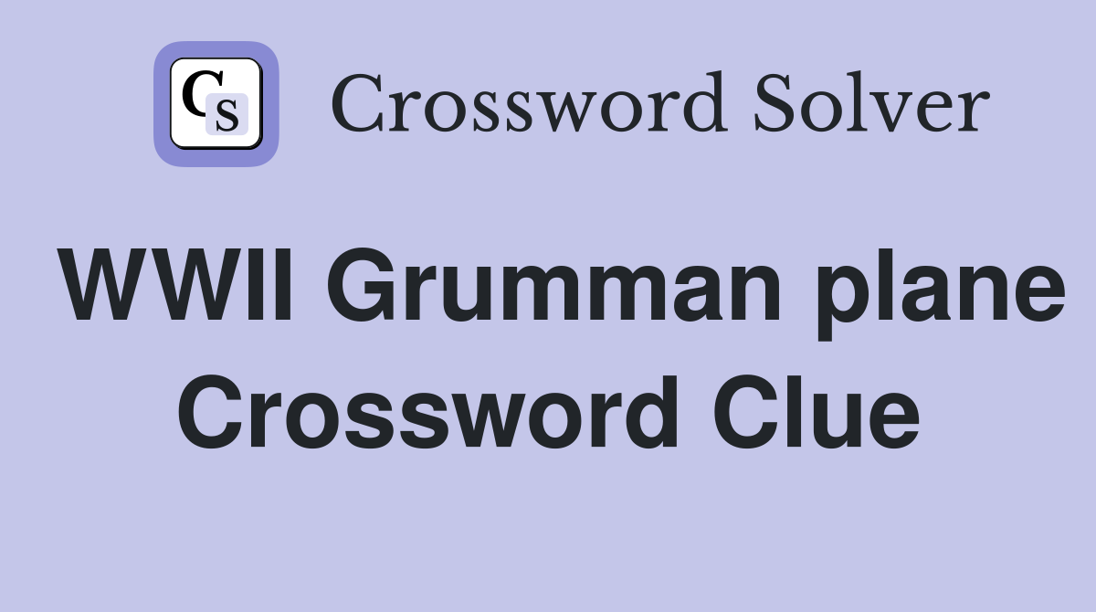 WWII Grumman plane Crossword Clue