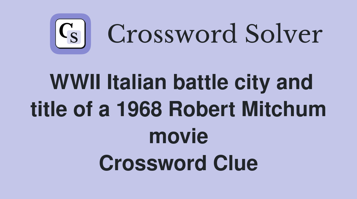 WWII Italian battle city and title of a 1968 Robert Mitchum movie Crossword Clue