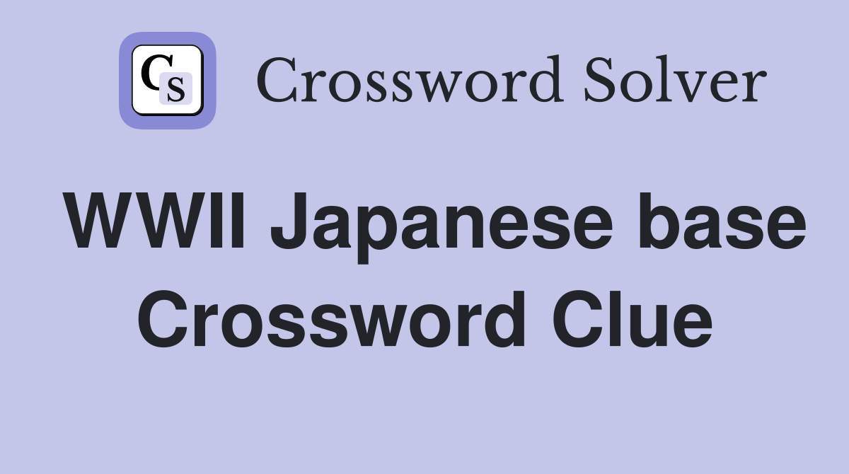 WWII Japanese base Crossword Clue