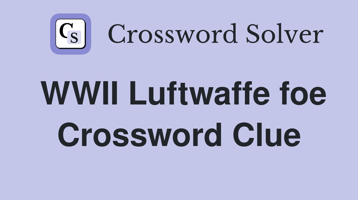 WWII Luftwaffe foe Crossword Clue