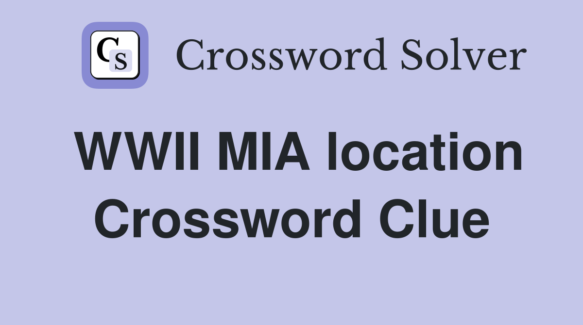 WWII MIA location Crossword Clue