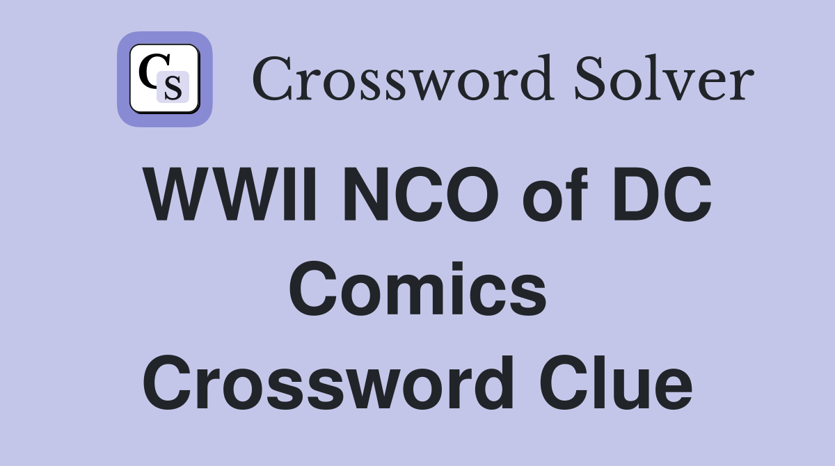 WWII NCO of DC Comics Crossword Clue