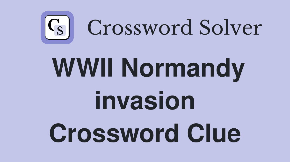 WWII Normandy invasion Crossword Clue