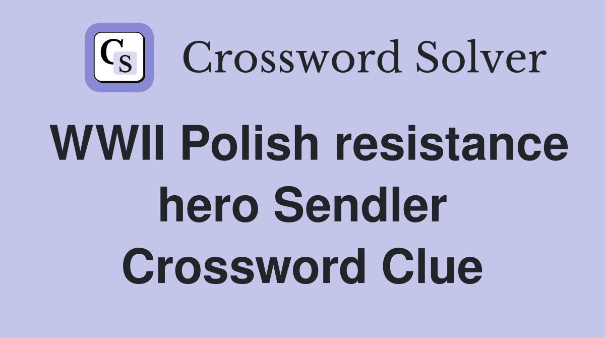 WWII Polish resistance hero Sendler Crossword Clue
