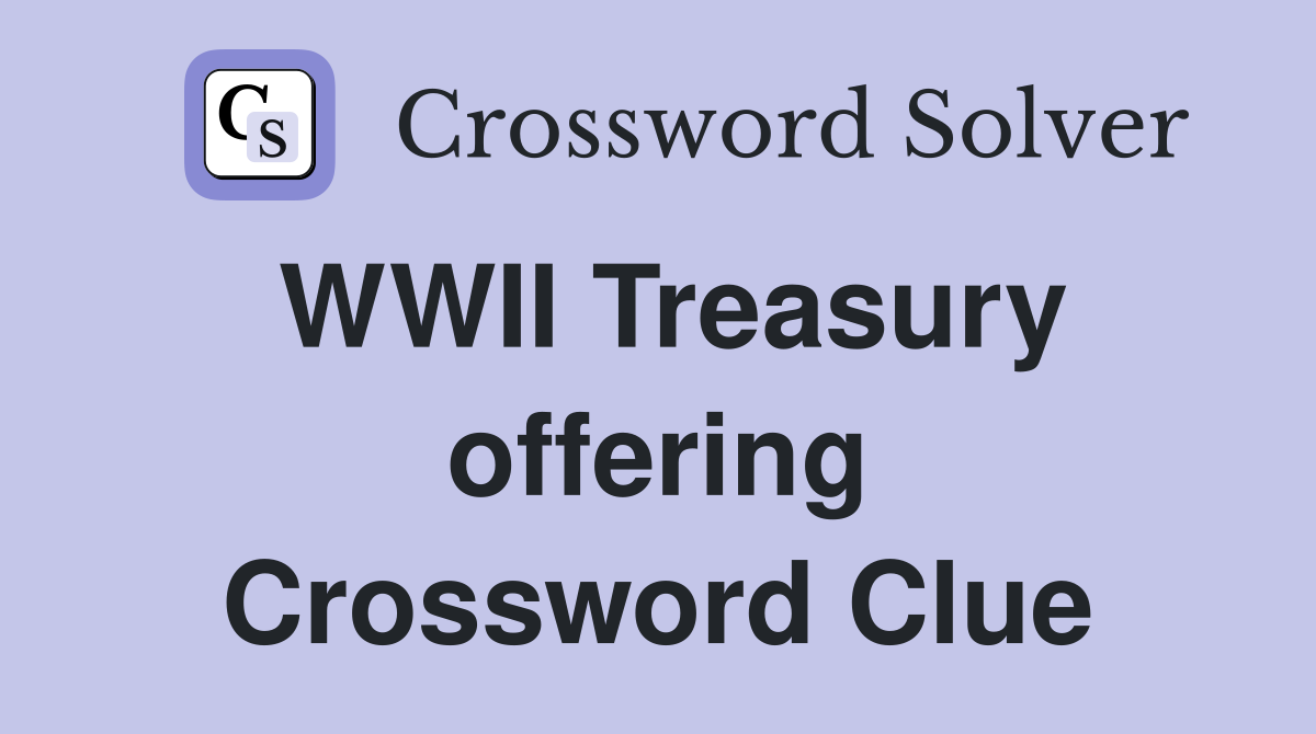 WWII Treasury offering Crossword Clue