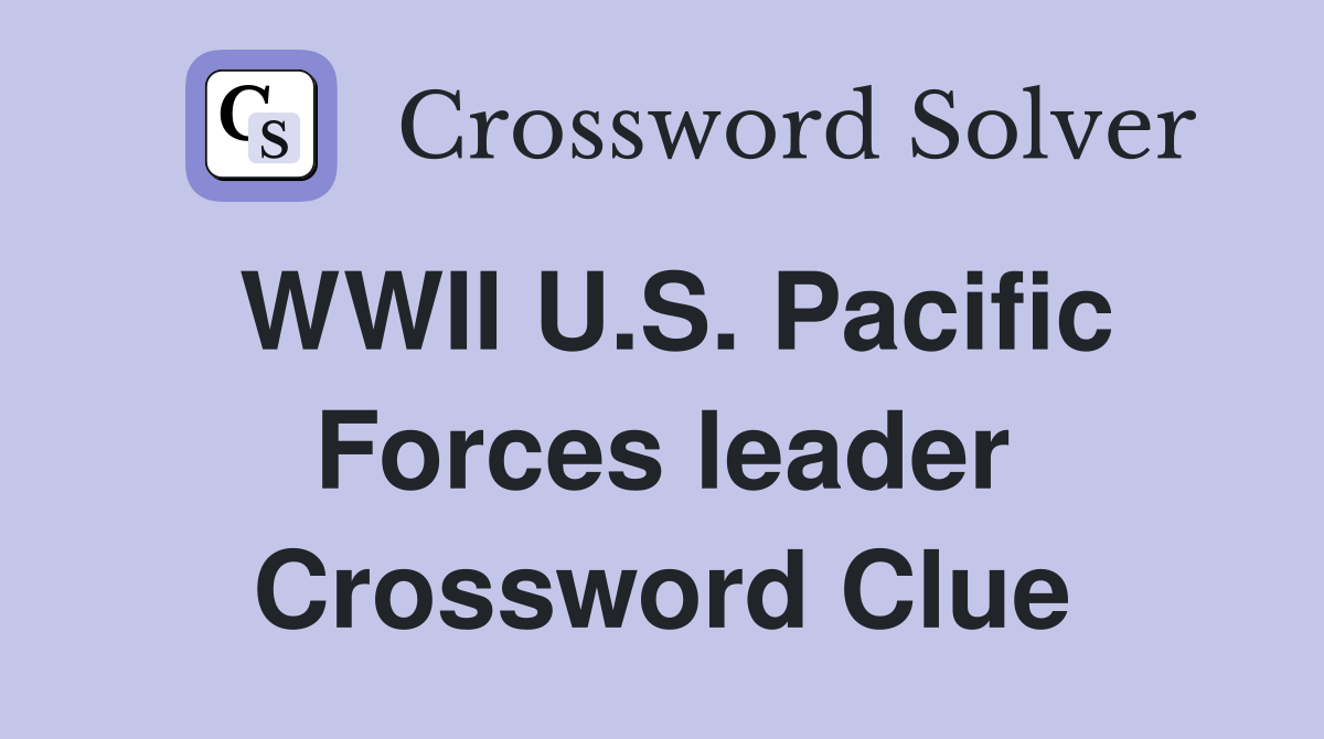 WWII U.S. Pacific Forces leader Crossword Clue