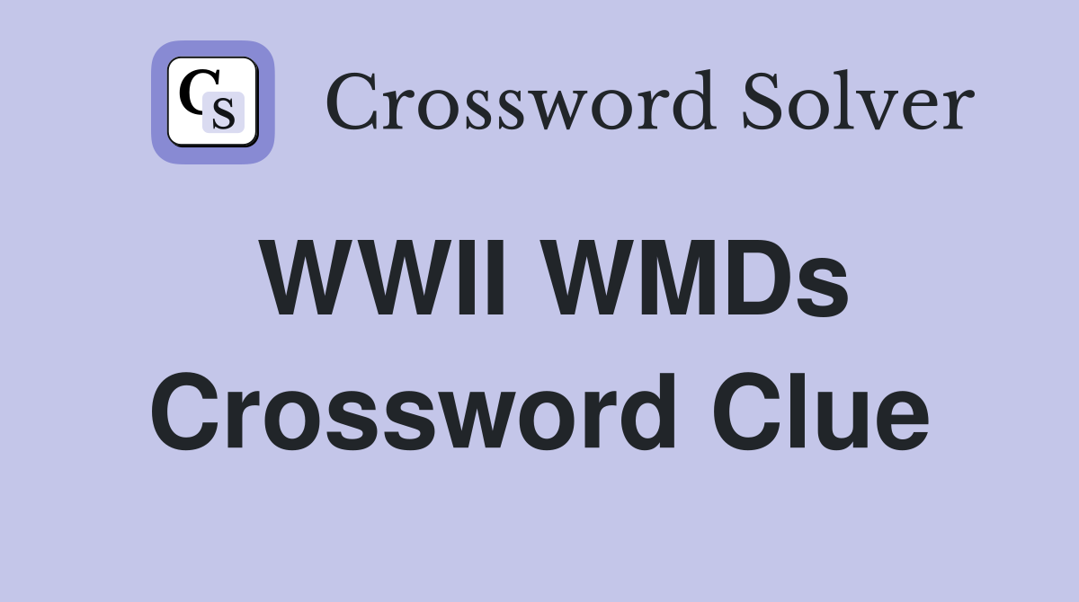 WWII WMDs Crossword Clue
