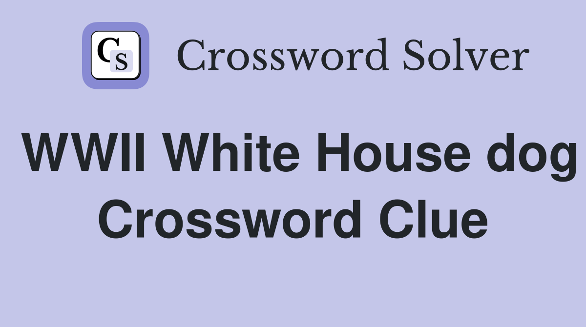WWII White House dog Crossword Clue
