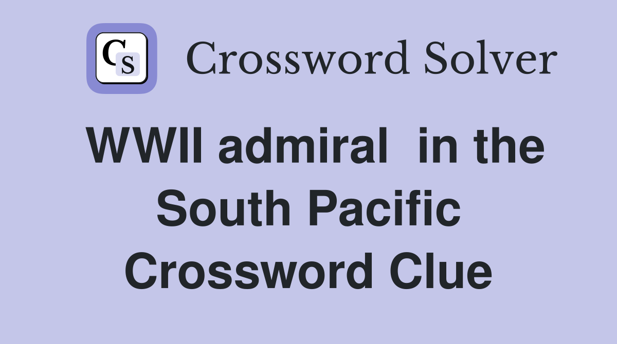 WWII admiral  in the South Pacific Crossword Clue