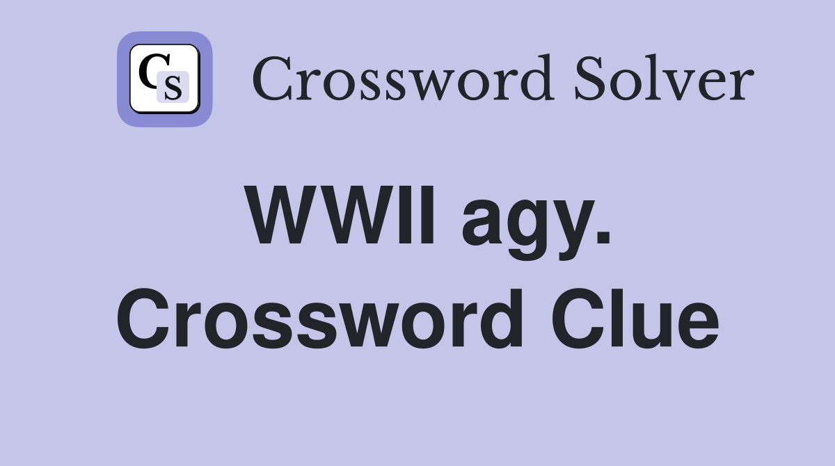 WWII agy. Crossword Clue