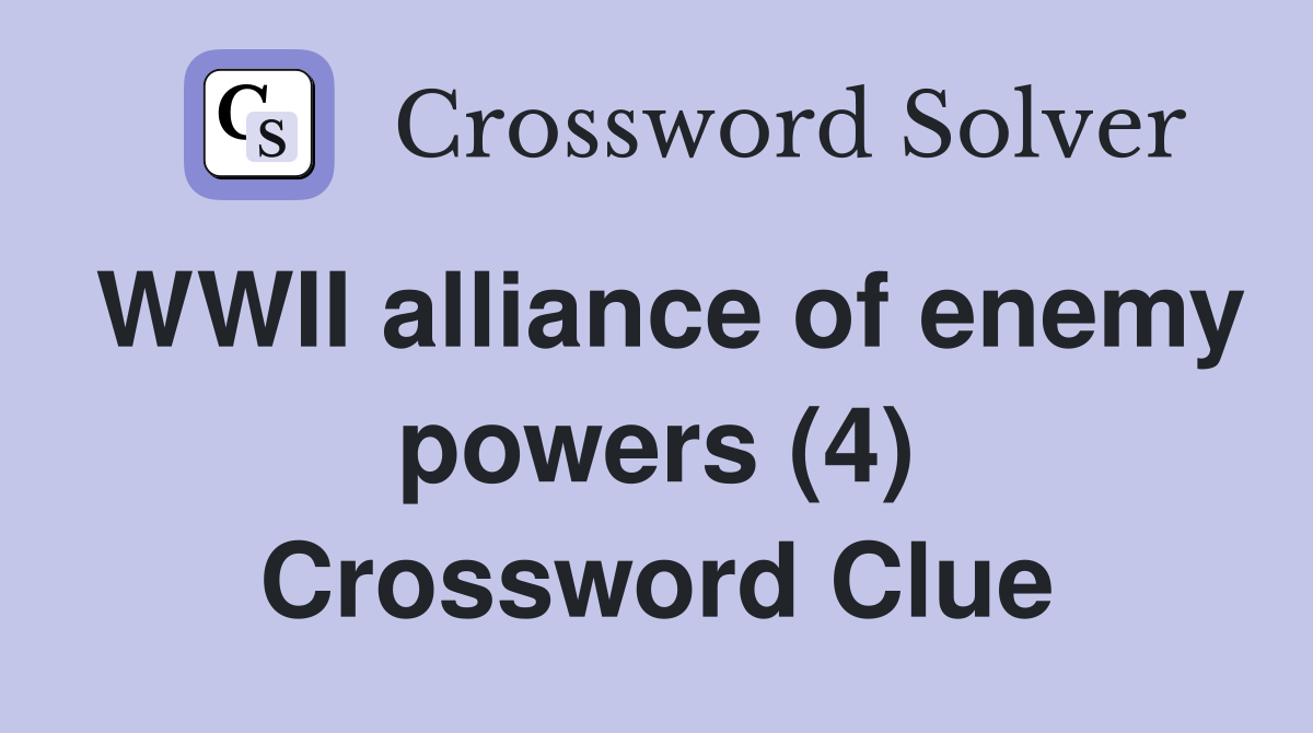 WWII alliance of enemy powers (4) Crossword Clue
