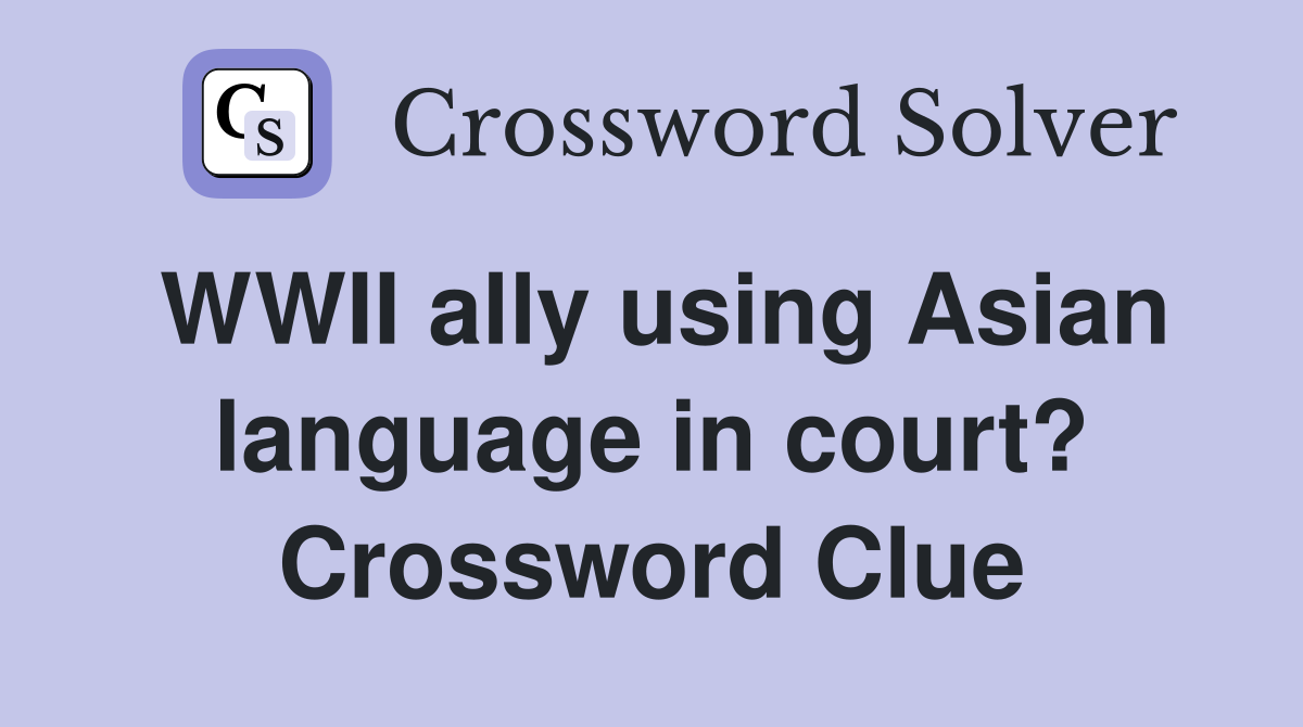 WWII ally using Asian language in court? Crossword Clue