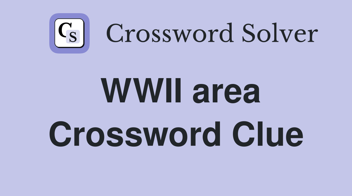 WWII area Crossword Clue