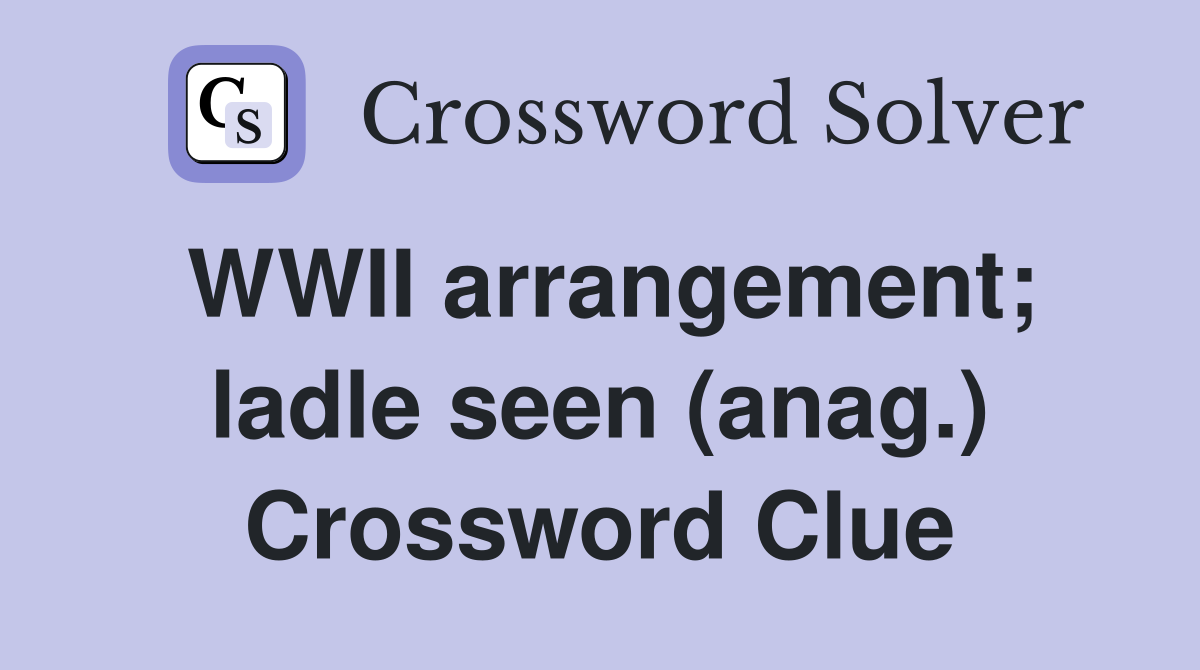 WWII arrangement; ladle seen (anag.) Crossword Clue
