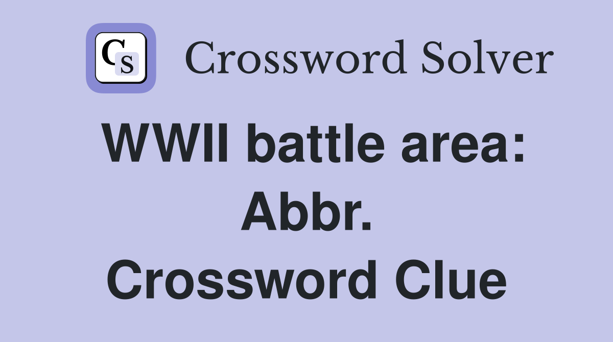 WWII battle area: Abbr. Crossword Clue
