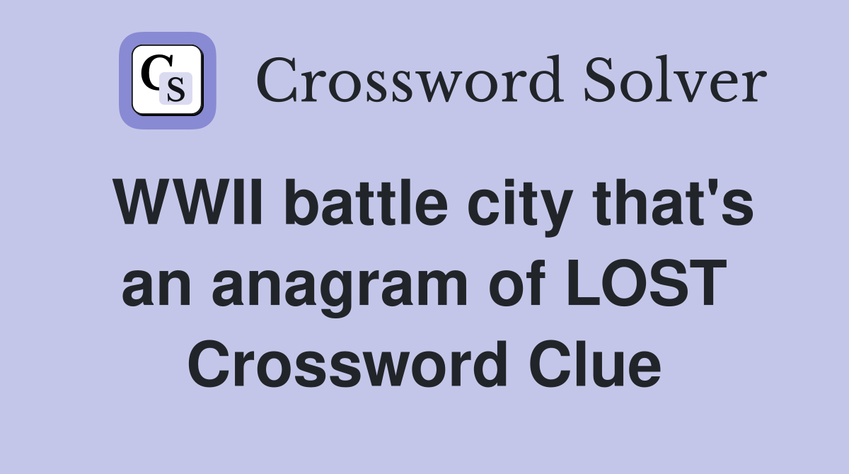 WWII battle city that's an anagram of LOST Crossword Clue