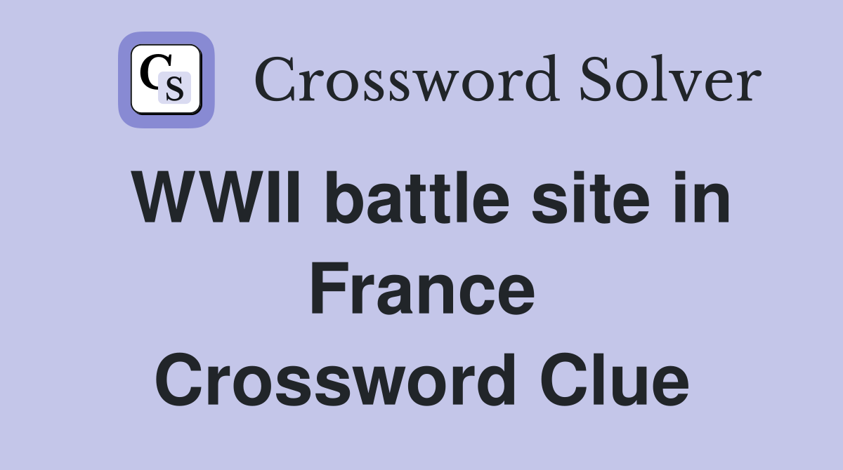 WWII battle site in France Crossword Clue