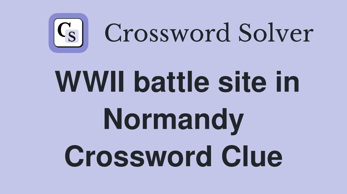 WWII battle site in Normandy Crossword Clue