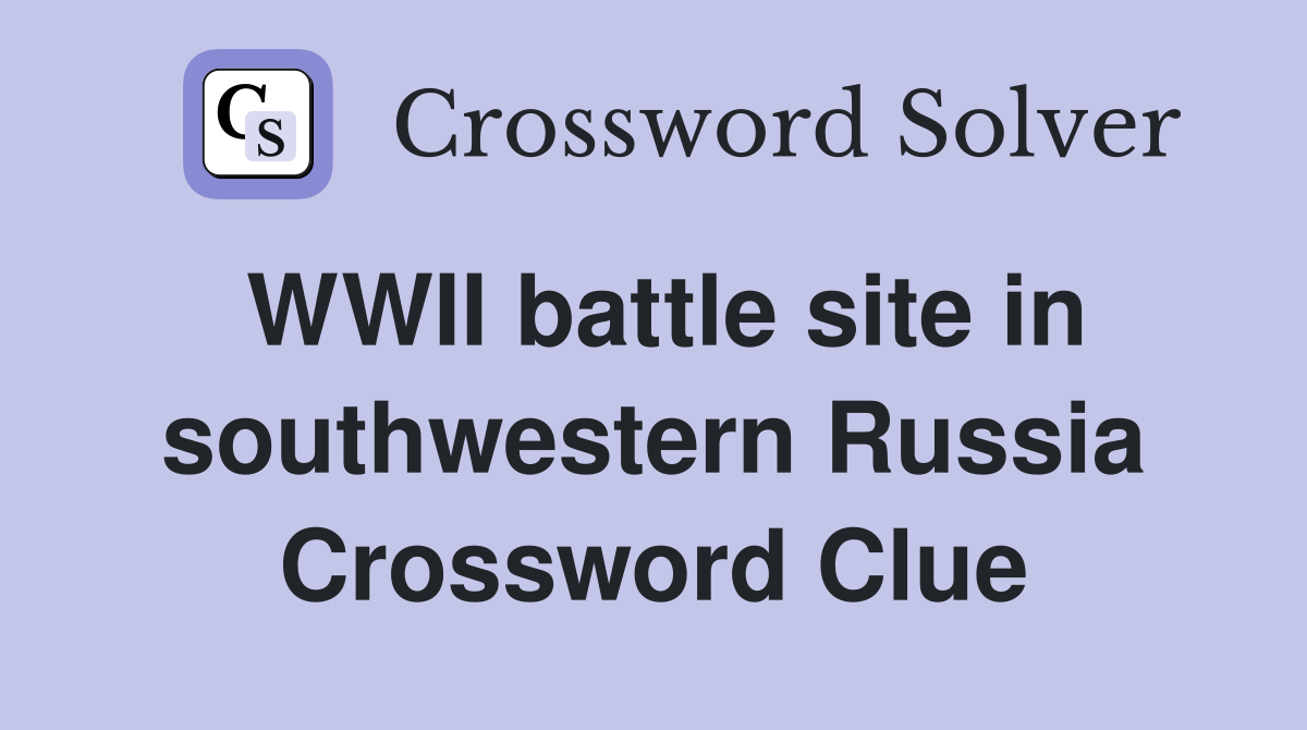 WWII battle site in southwestern Russia Crossword Clue
