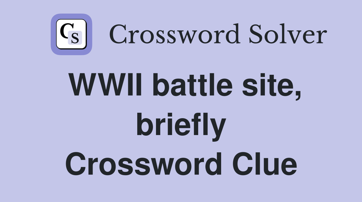 WWII battle site, briefly Crossword Clue