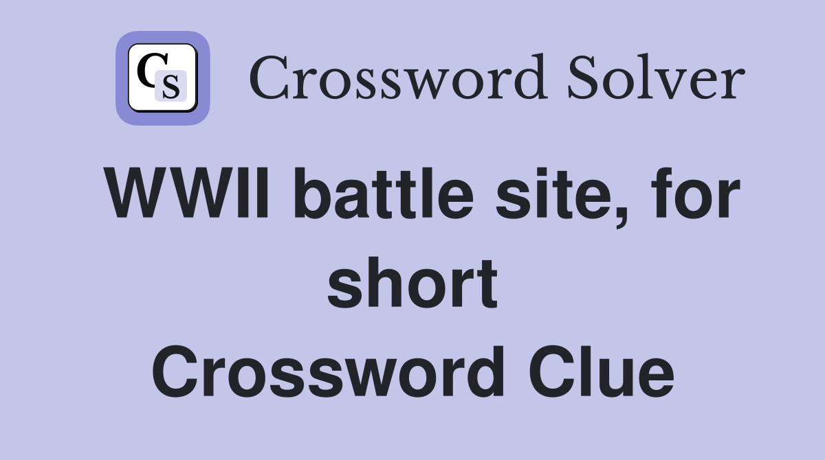 WWII battle site, for short Crossword Clue