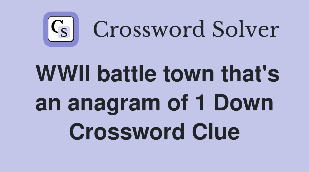 WWII battle town that's an anagram of 1 Down Crossword Clue