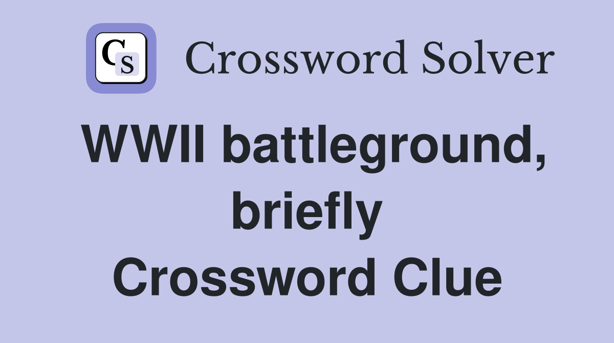 WWII battleground, briefly Crossword Clue