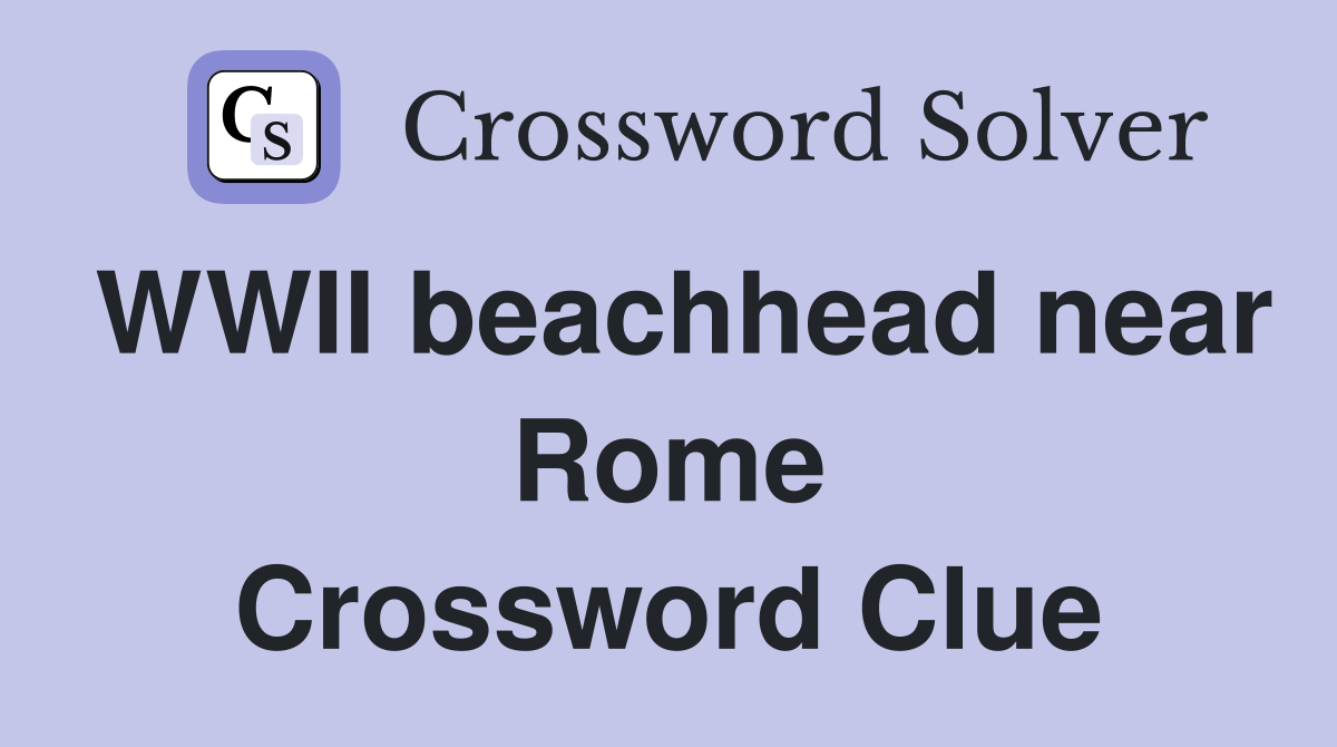 WWII beachhead near Rome Crossword Clue