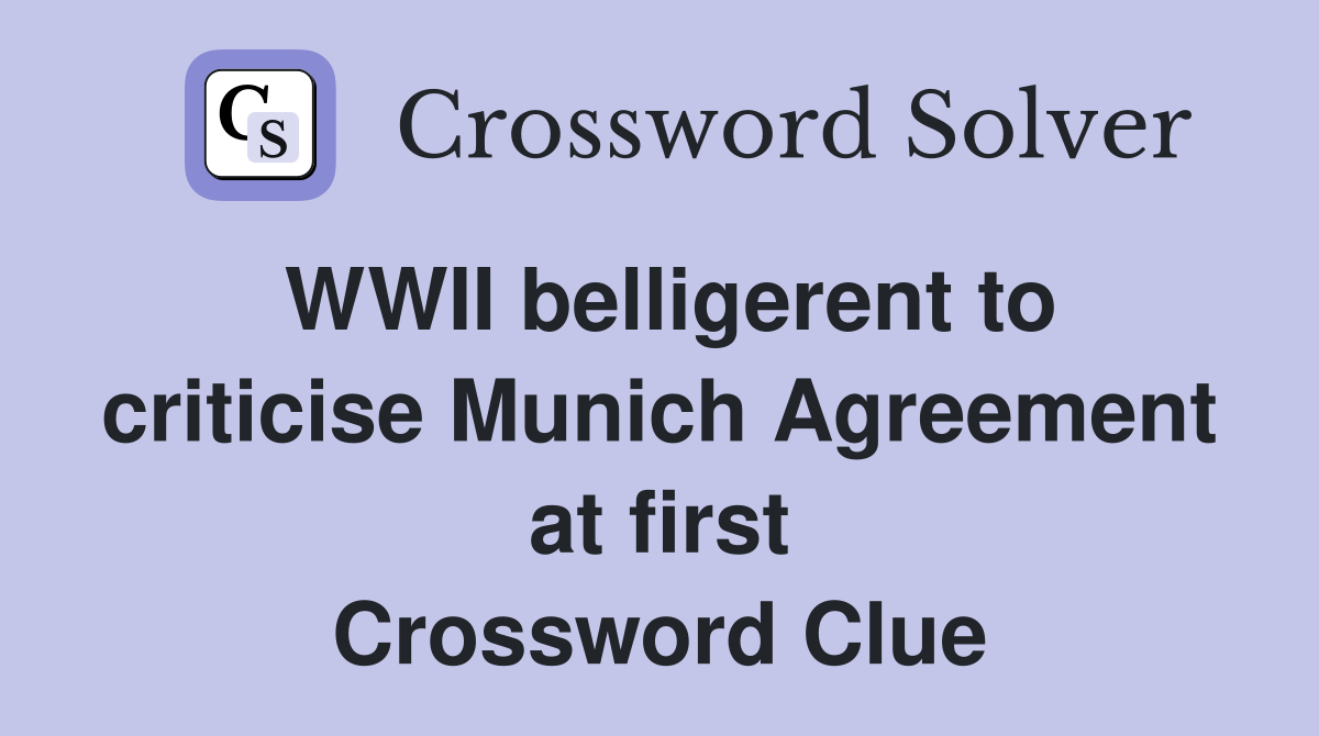 WWII belligerent to criticise Munich Agreement at first Crossword Clue