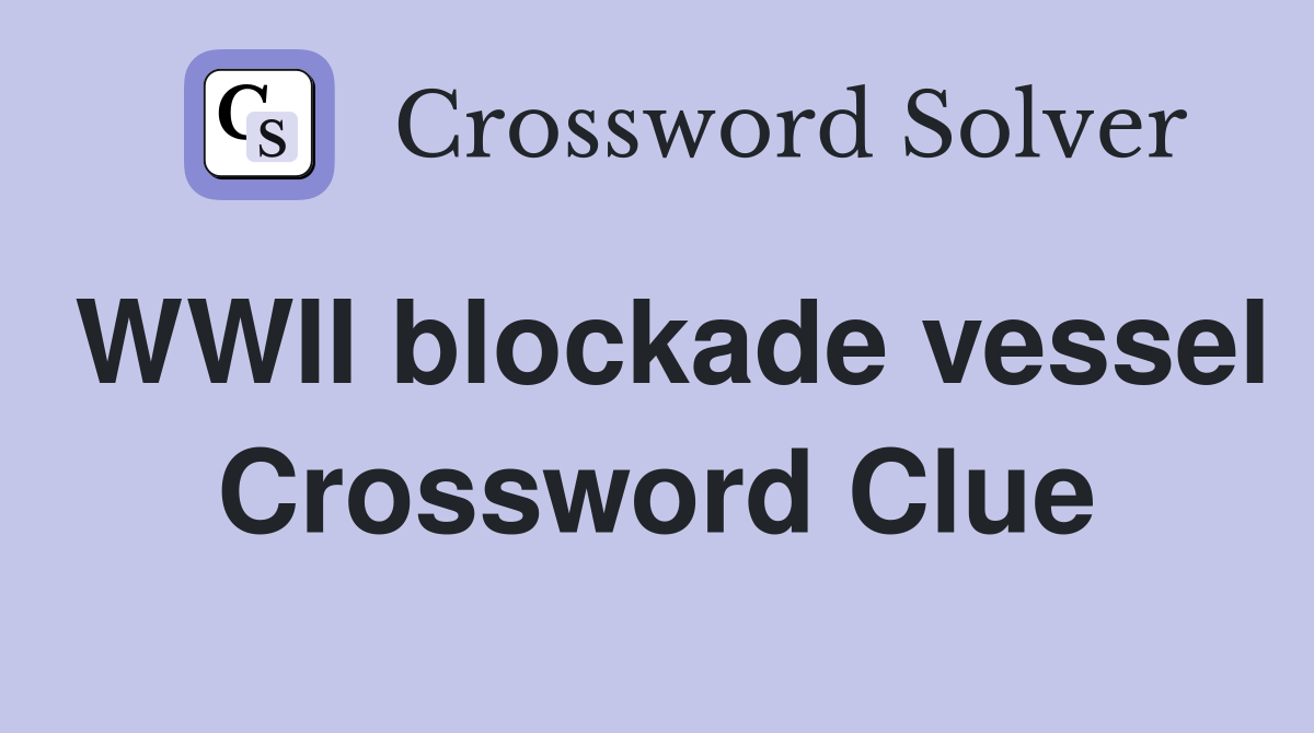 WWII blockade vessel Crossword Clue