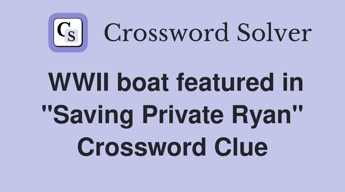 WWII boat featured in "Saving Private Ryan" Crossword Clue