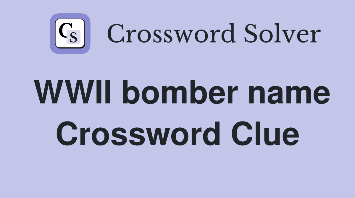 WWII bomber name Crossword Clue