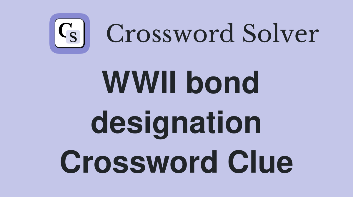 WWII bond designation Crossword Clue