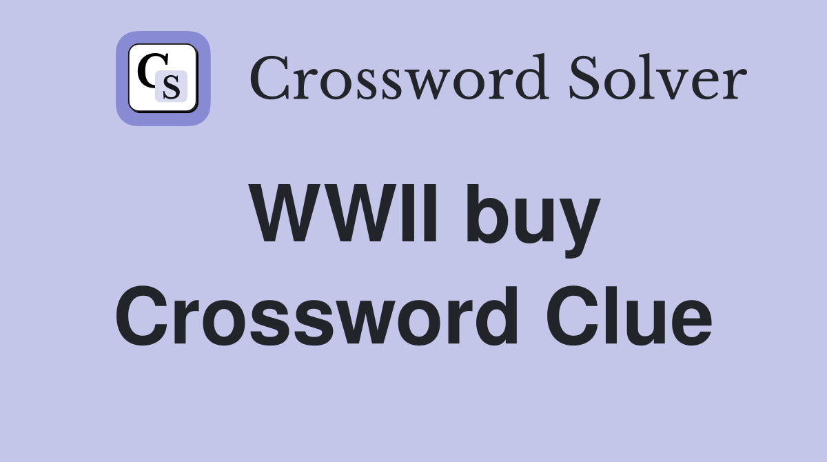 WWII buy Crossword Clue
