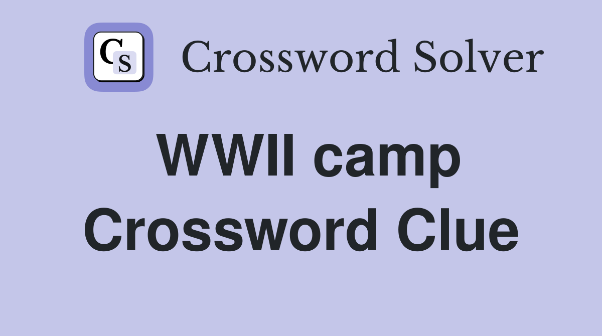 WWII camp Crossword Clue