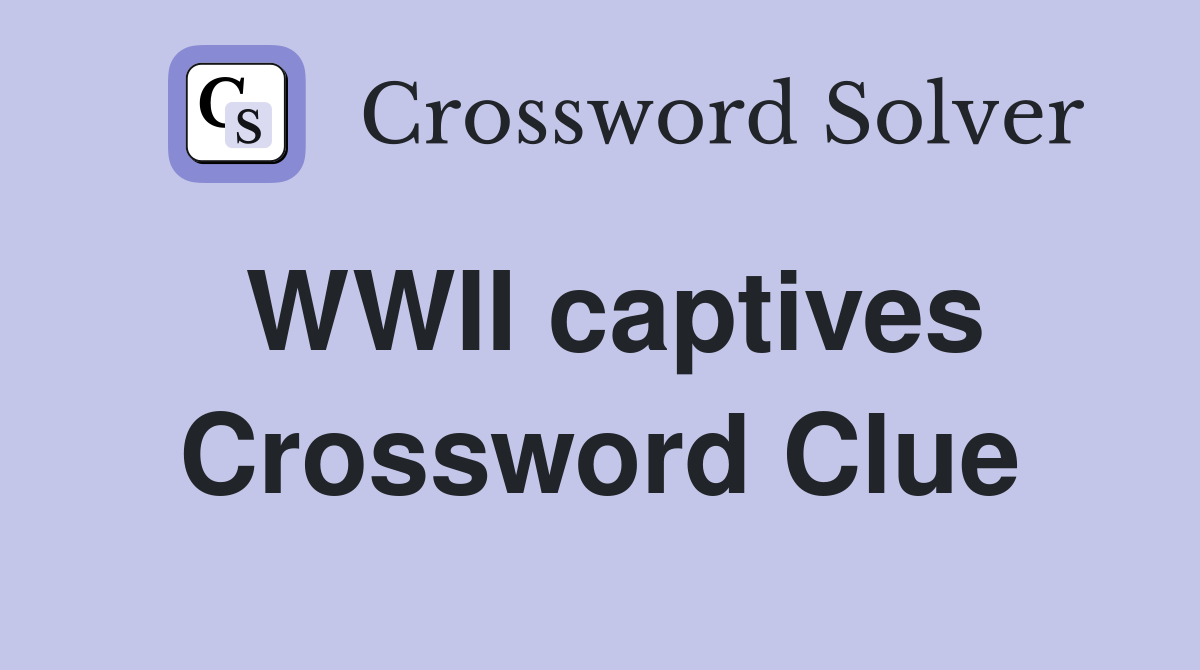 WWII captives Crossword Clue