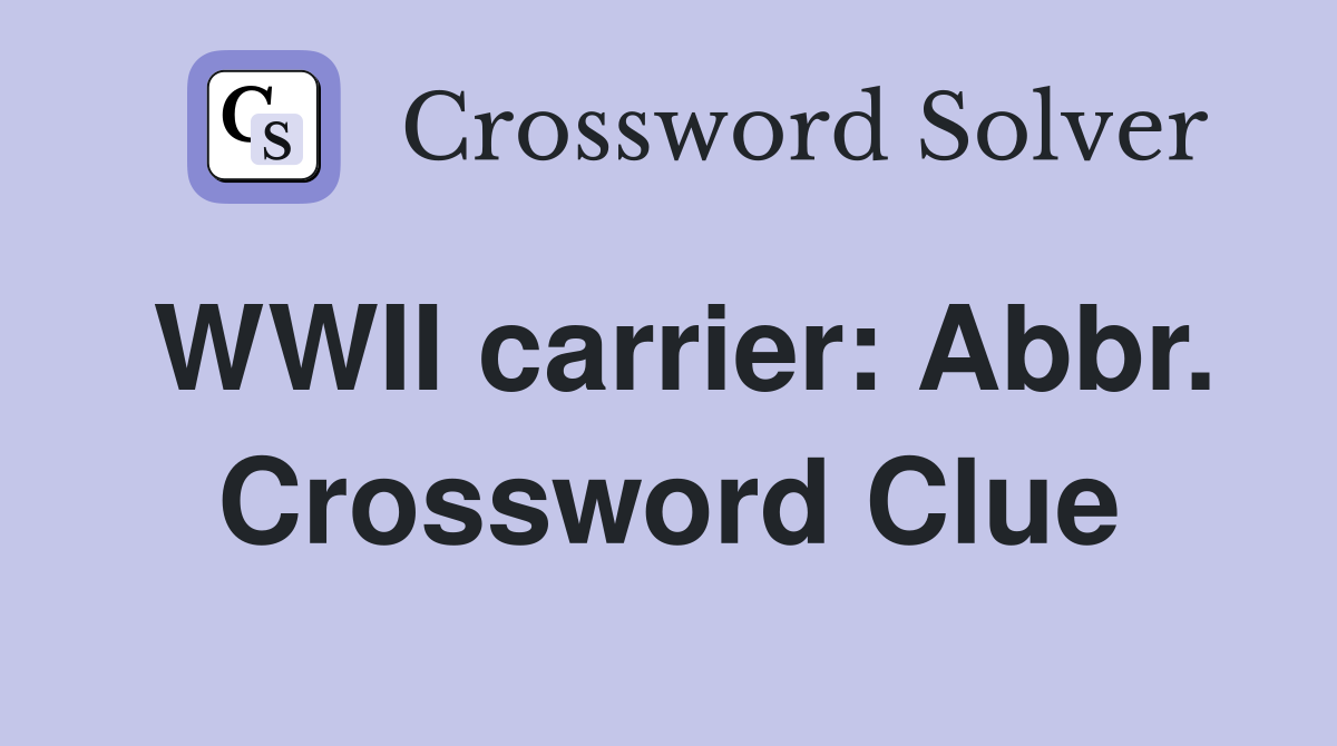 WWII carrier: Abbr. Crossword Clue