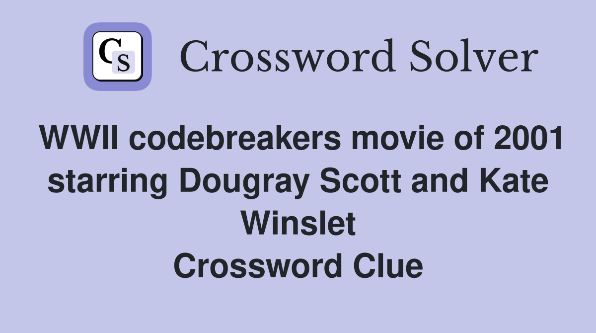 WWII codebreakers movie of 2001 starring Dougray Scott and Kate Winslet Crossword Clue