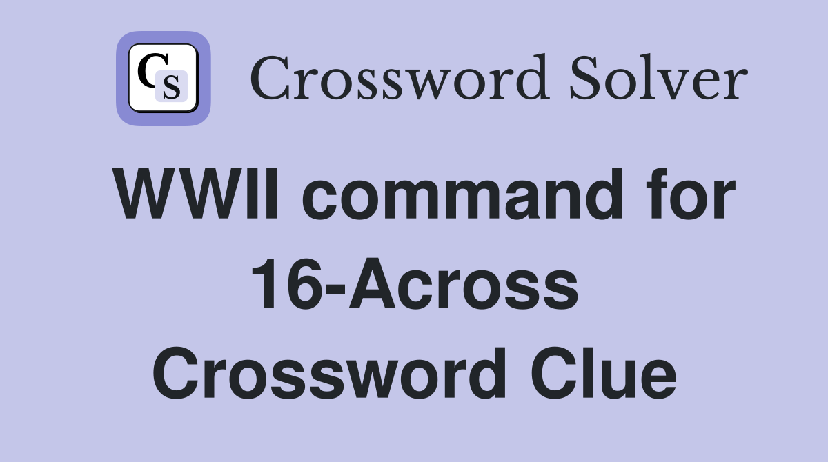 WWII command for 16-Across Crossword Clue