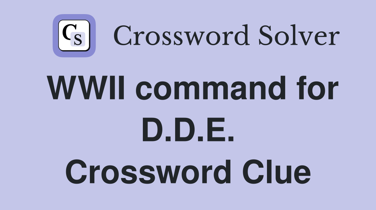 WWII command for D.D.E. Crossword Clue