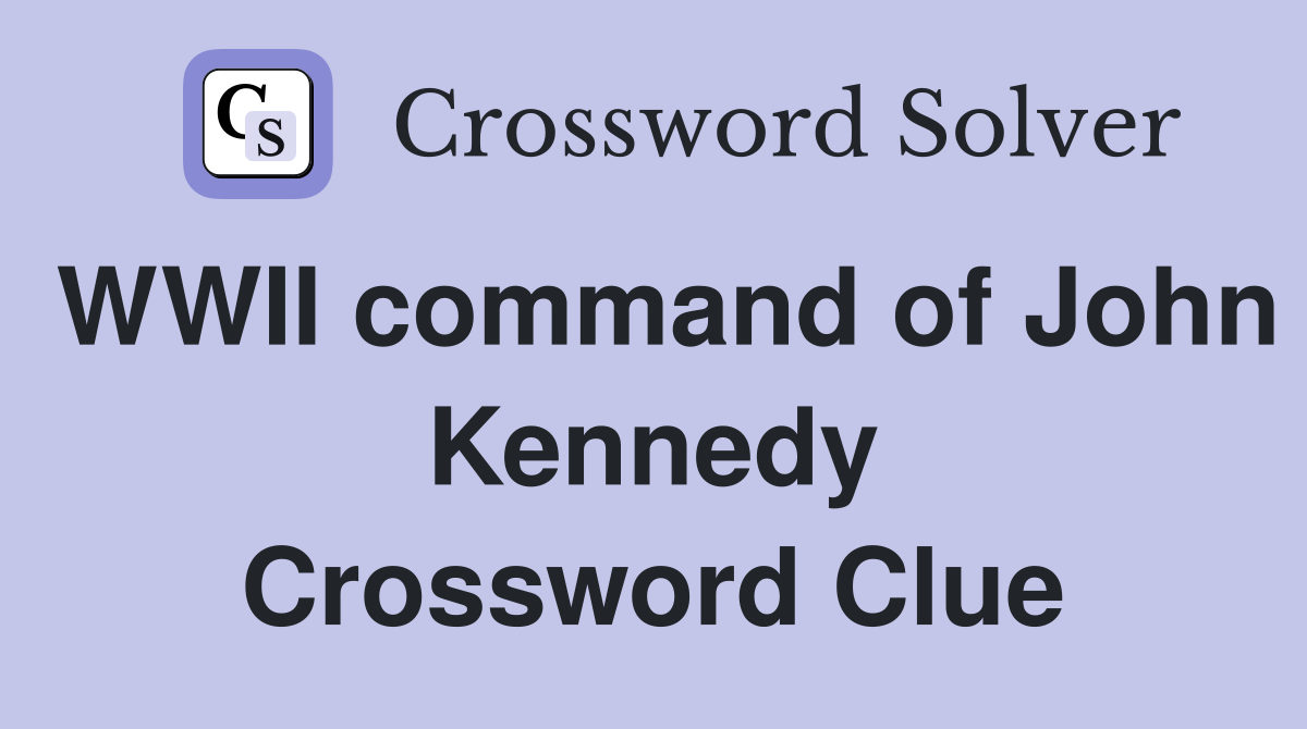 WWII command of John Kennedy Crossword Clue