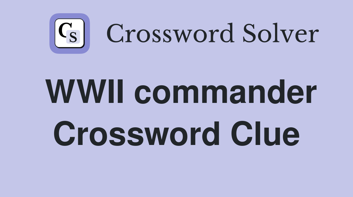 WWII commander Crossword Clue