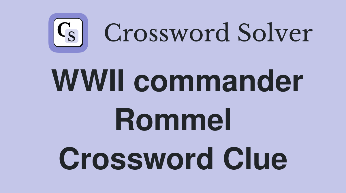 WWII commander Rommel Crossword Clue