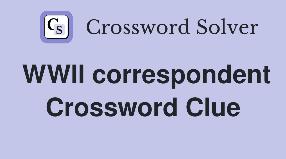 WWII correspondent Crossword Clue