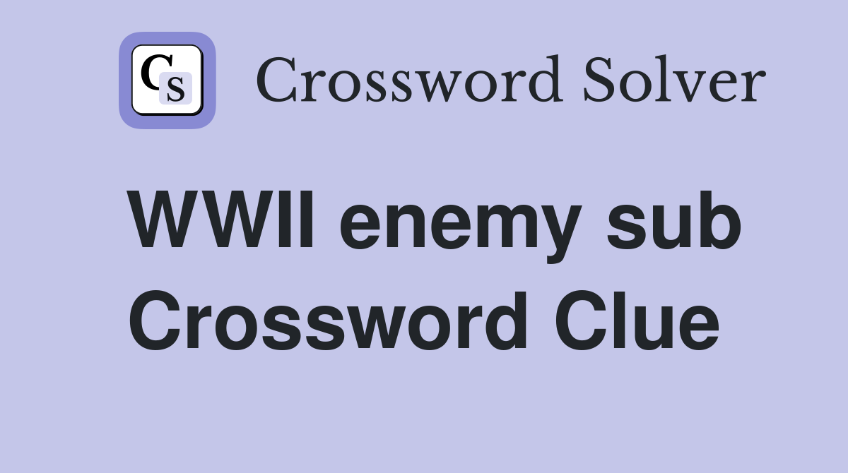 WWII enemy sub Crossword Clue