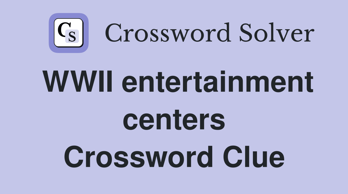 WWII entertainment centers Crossword Clue