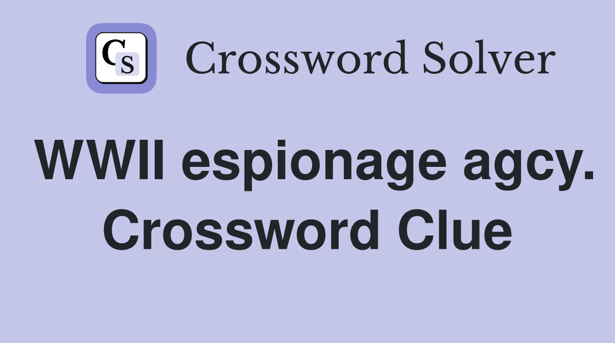 WWII espionage agcy. Crossword Clue
