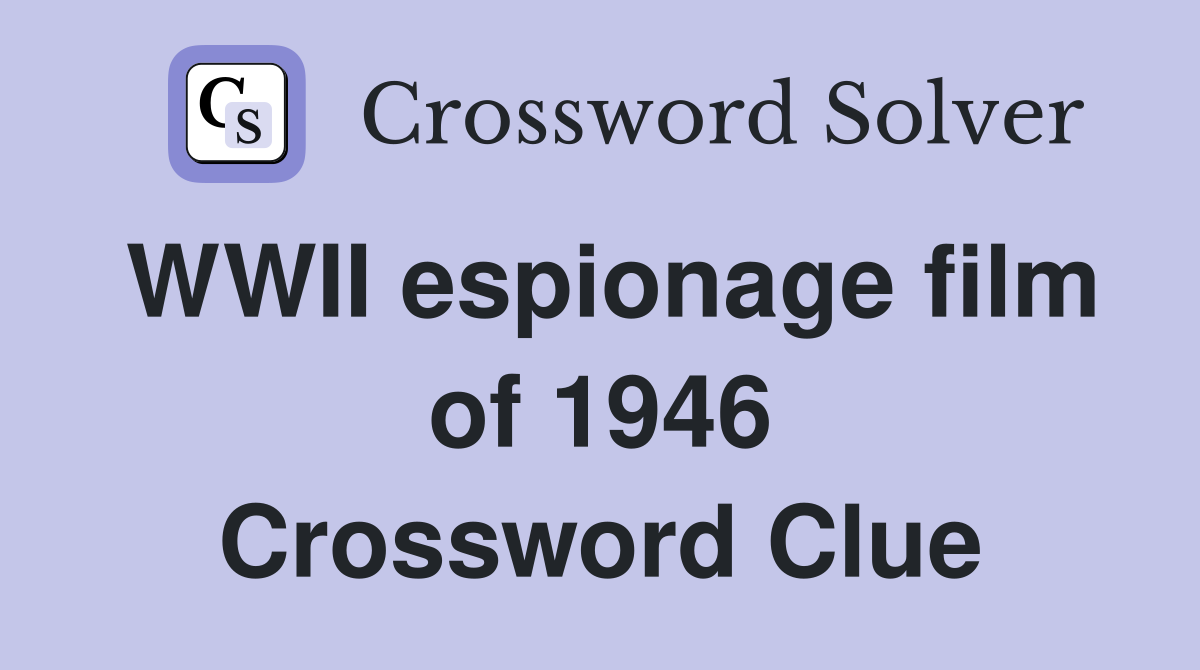 WWII espionage film of 1946 Crossword Clue