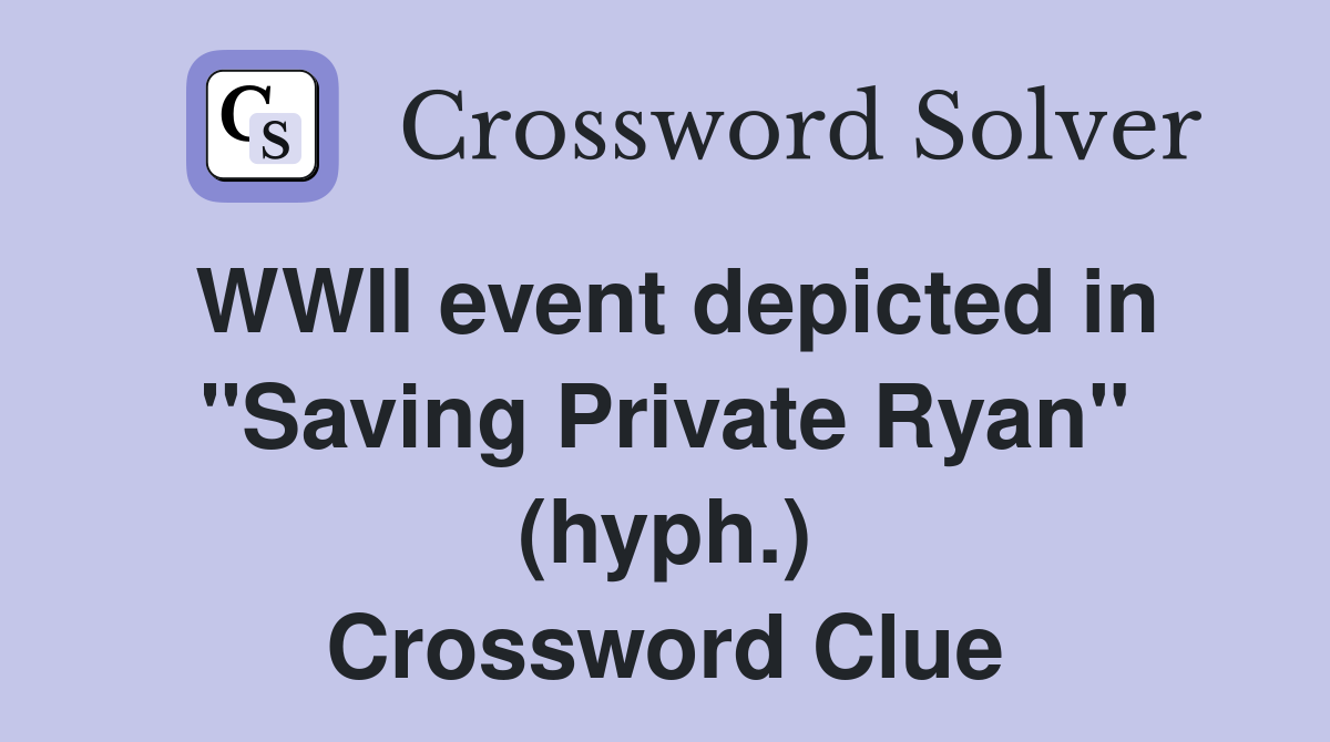 WWII event depicted in "Saving Private Ryan" (hyph.) Crossword Clue