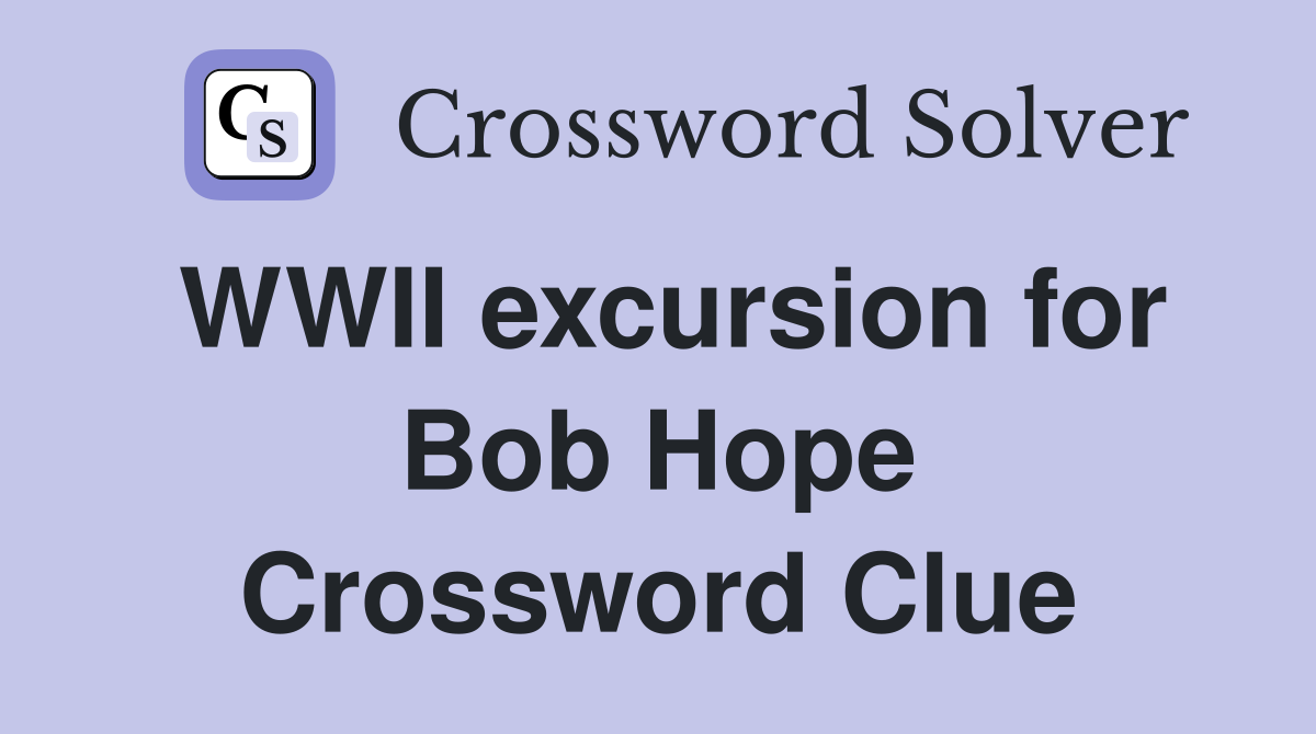 WWII excursion for Bob Hope Crossword Clue